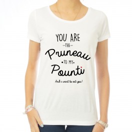 T-shirt femme You are the pruneau to my pounti