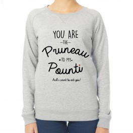 Sweat femme You are the pruneau to my pounti